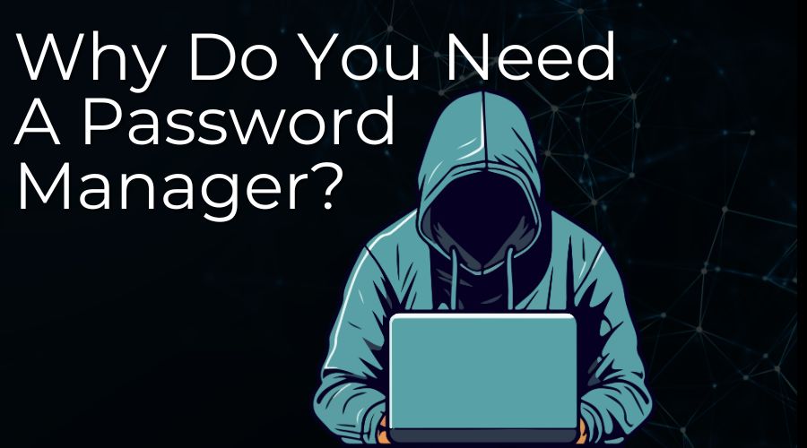 Why do you need a password manager