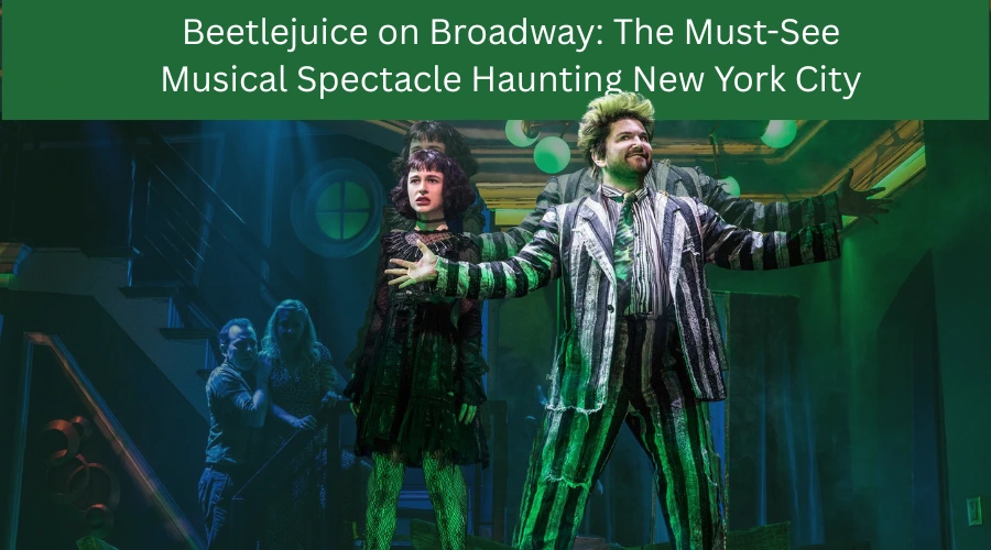 Beetlejuice on Broadway The Must-See Musical Spectacle Haunting New York City