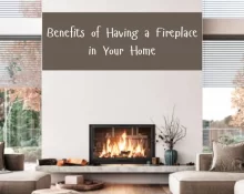 Benefits of Having a Fireplace in Your Home